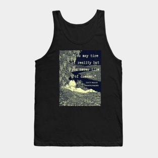 L. M. Montgomery quote: "You may tire of reality but you never tire of dreams." Tank Top